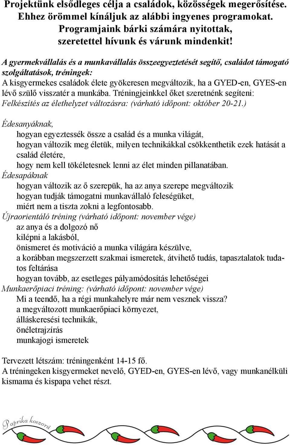 visszatér a munkába. Tréningjeinkkel őket szeretnénk segíteni: Felkészítés az élethelyzet változásra: (várható időpont: október 20-21.