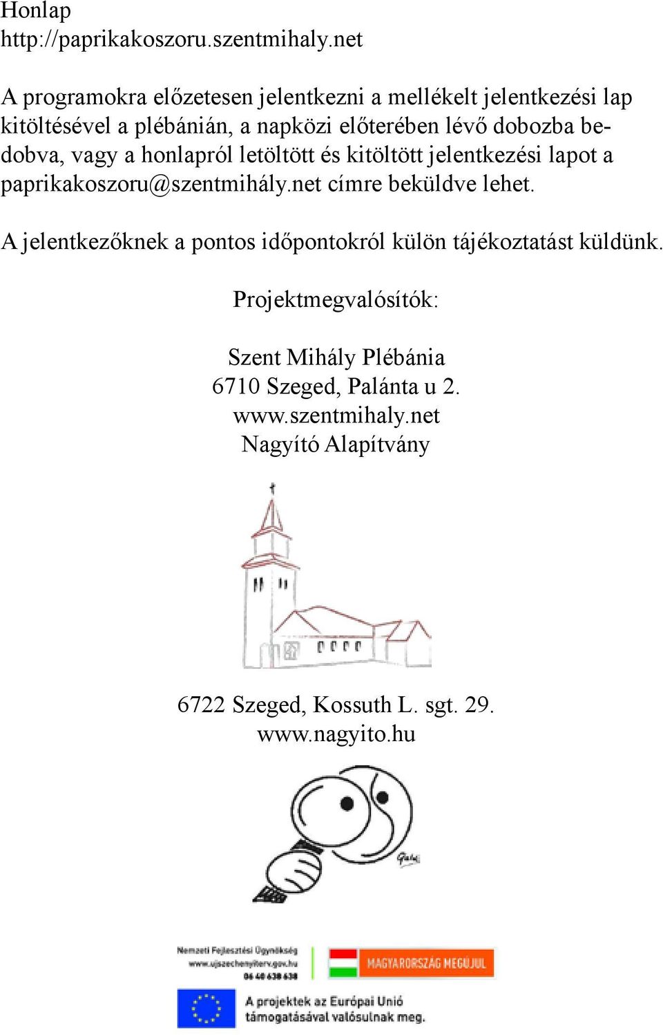 bedobva, vagy a honlapról letöltött és kitöltött jelentkezési lapot a paprikakoszoru@szentmihály.net címre beküldve lehet.