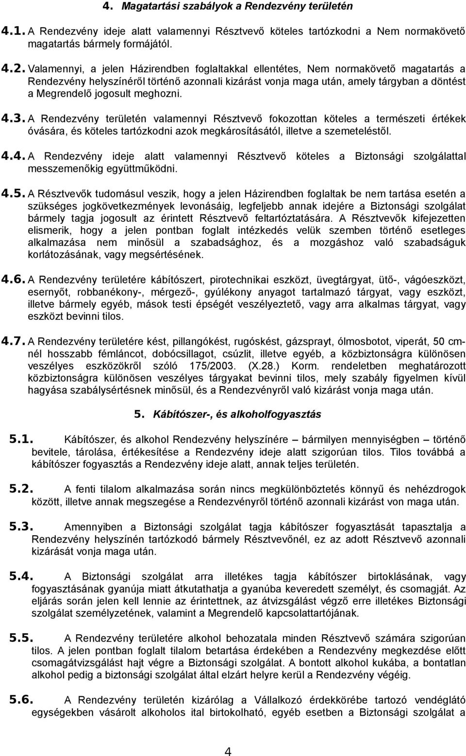 meghozni. 4.3. A Rendezvény területén valamennyi Résztvevő fokozottan köteles a természeti értékek óvására, és köteles tartózkodni azok megkárosításától, illetve a szemeteléstől. 4.4. A Rendezvény ideje alatt valamennyi Résztvevő köteles a Biztonsági szolgálattal messzemenőkig együttműködni.