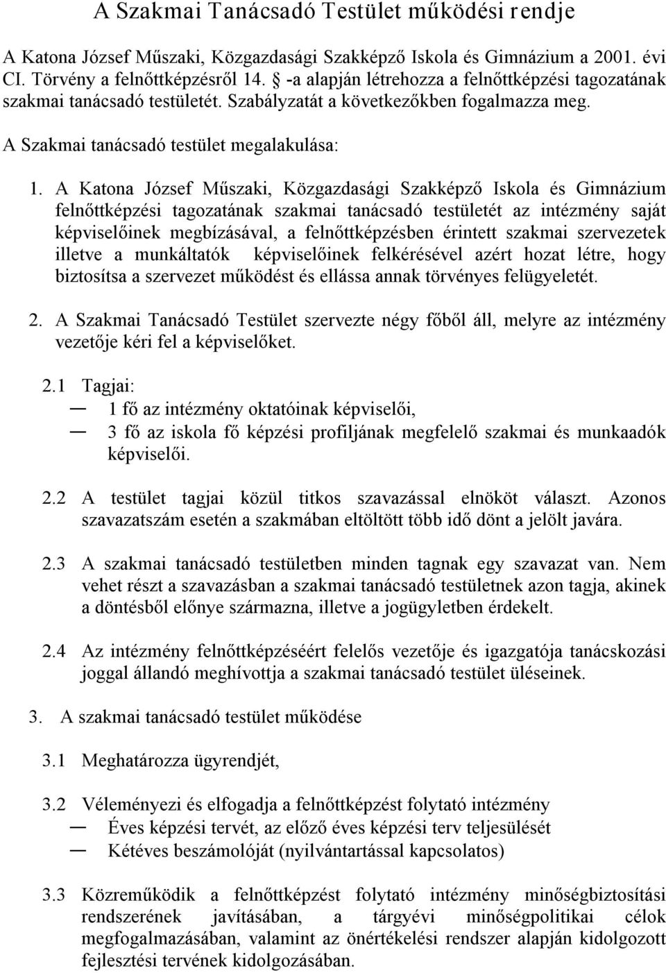 A Katona József Műszaki, Közgazdasági Szakképző Iskola és Gimnázium felnőttképzési tagozatának szakmai tanácsadó testületét az intézmény saját képviselőinek megbízásával, a felnőttképzésben érintett