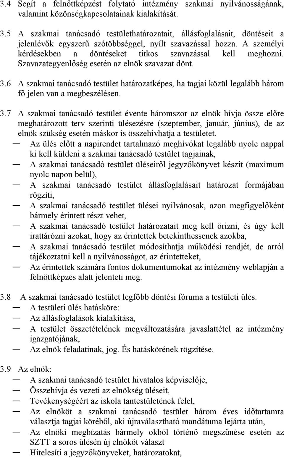 A személyi kérdésekben a döntéseket titkos szavazással kell meghozni. Szavazategyenlőség esetén az elnök szavazat dönt. 3.