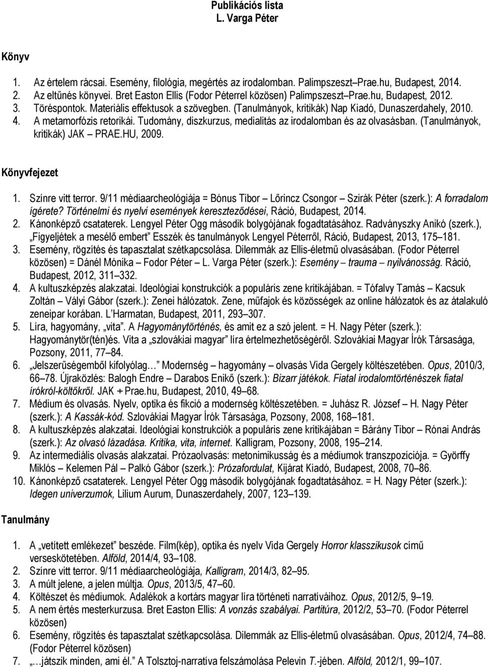 A metamorfózis retorikái. Tudomány, diszkurzus, medialitás az irodalomban és az olvasásban. (Tanulmányok, kritikák) JAK PRAE.HU, 2009. Könyvfejezet 1. Színre vitt terror.