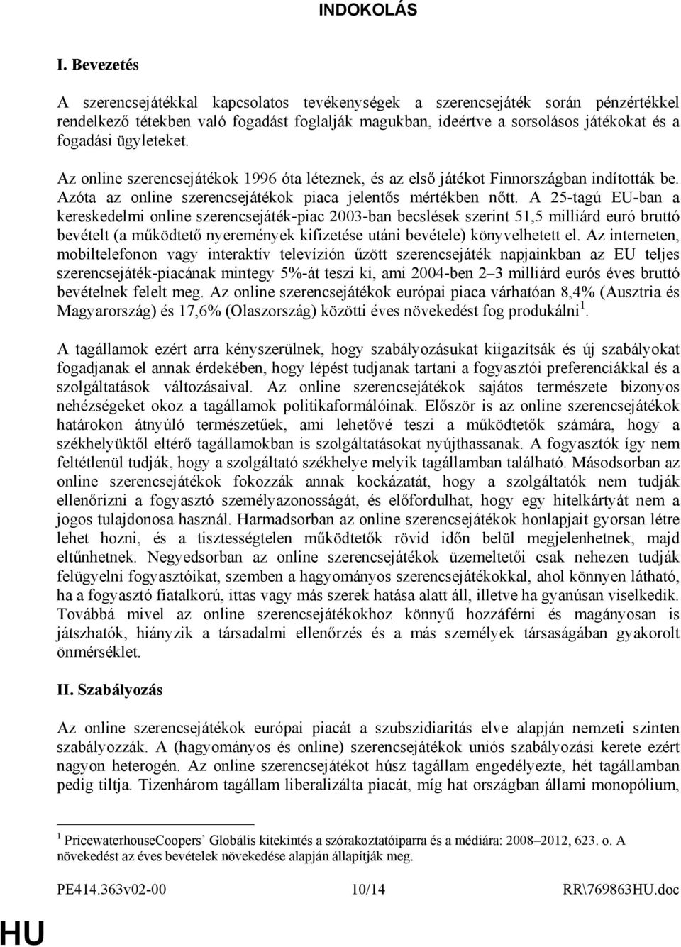 ügyleteket. Az online szerencsejátékok 1996 óta léteznek, és az elsı játékot Finnországban indították be. Azóta az online szerencsejátékok piaca jelentıs mértékben nıtt.