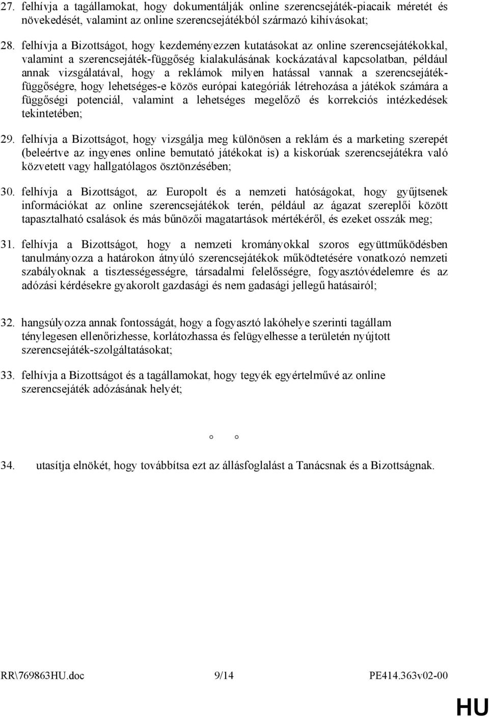 reklámok milyen hatással vannak a szerencsejátékfüggıségre, hogy lehetséges-e közös európai kategóriák létrehozása a játékok számára a függıségi potenciál, valamint a lehetséges megelızı és