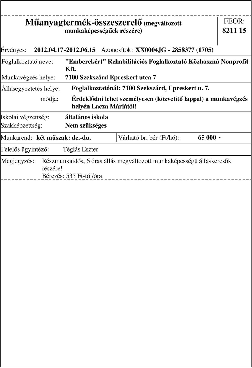 7100 Szekszárd Epreskert utca 7 Állásegyeztetés helye: Foglalkoztatónál: 7100 Szekszárd, Epreskert u. 7. Munkarend: két műszak: de.-du. Várható br.