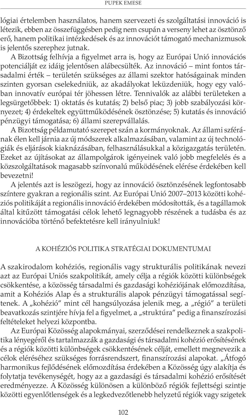 A Bizottság felhívja a figyelmet arra is, hogy az Európai Unió innovációs potenciálját ez idáig jelentõsen alábecsülték.