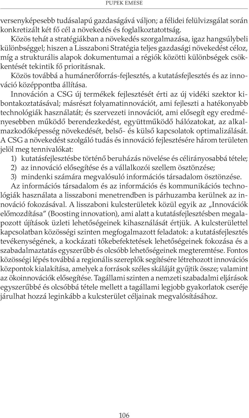 közötti különbségek csökkentését tekintik fõ prioritásnak. Közös továbbá a humánerõforrás-fejlesztés, a kutatásfejlesztés és az innováció középpontba állítása.