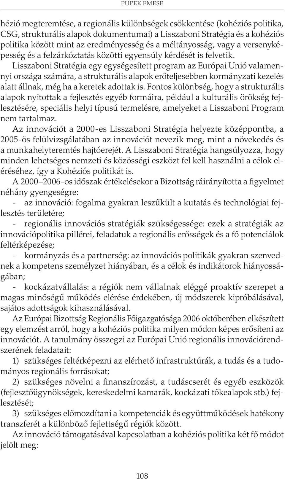 Lisszaboni Stratégia egy egységesített program az Európai Unió valamennyi országa számára, a strukturális alapok erõteljesebben kormányzati kezelés alatt állnak, még ha a keretek adottak is.