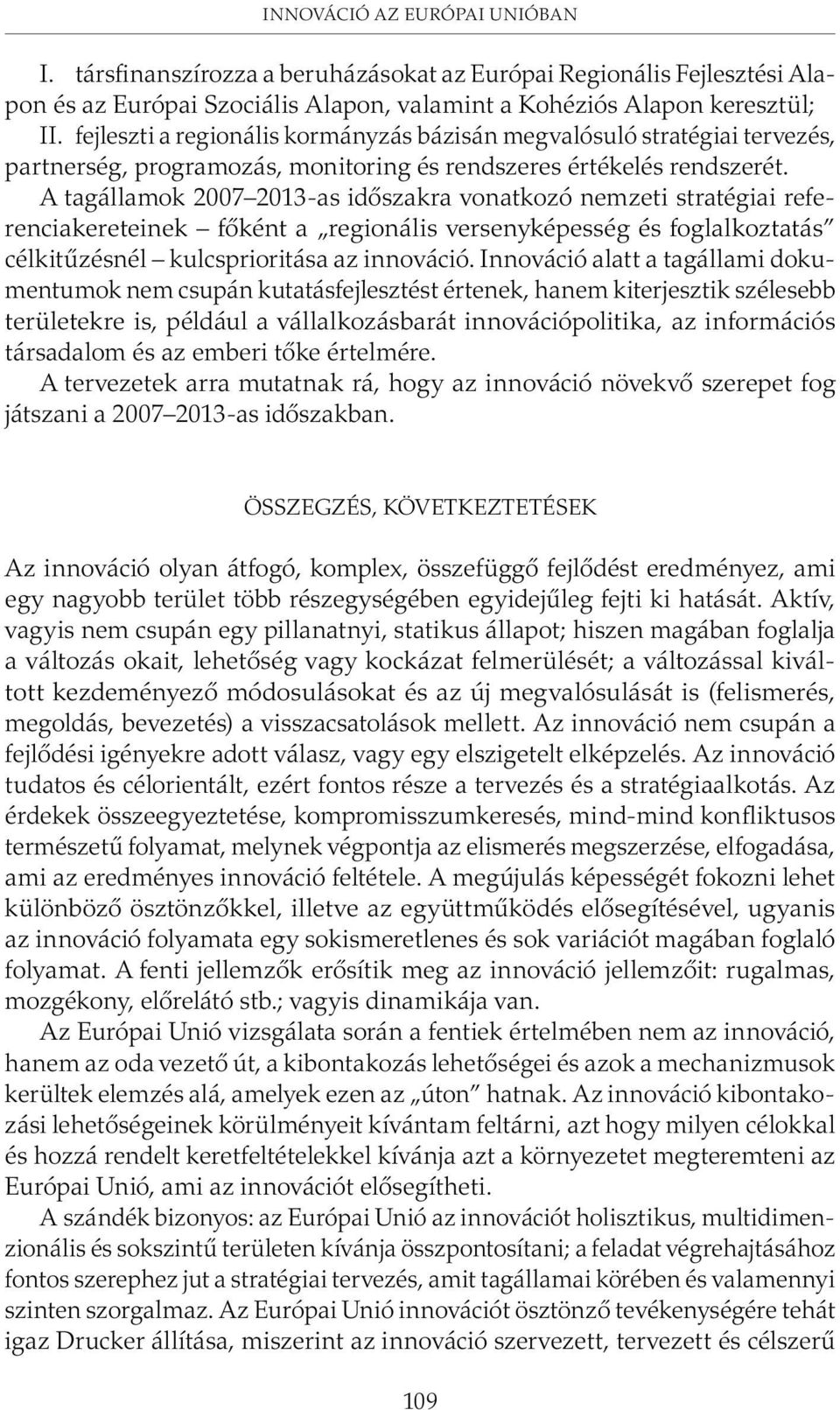 A tagállamok 2007 2013-as idõszakra vonatkozó nemzeti stratégiai referenciakereteinek fõként a regionális versenyképesség és foglalkoztatás célkitûzésnél kulcsprioritása az innováció.