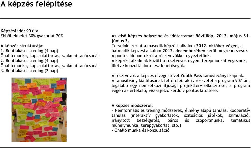 Terveink szerint a második képzési alkalom 2012. október végén, a harmadik képzési alkalom 2012. decemberében kerül megrendezésre. A pontos idıpontokról a résztvevıkkel egyeztetünk.