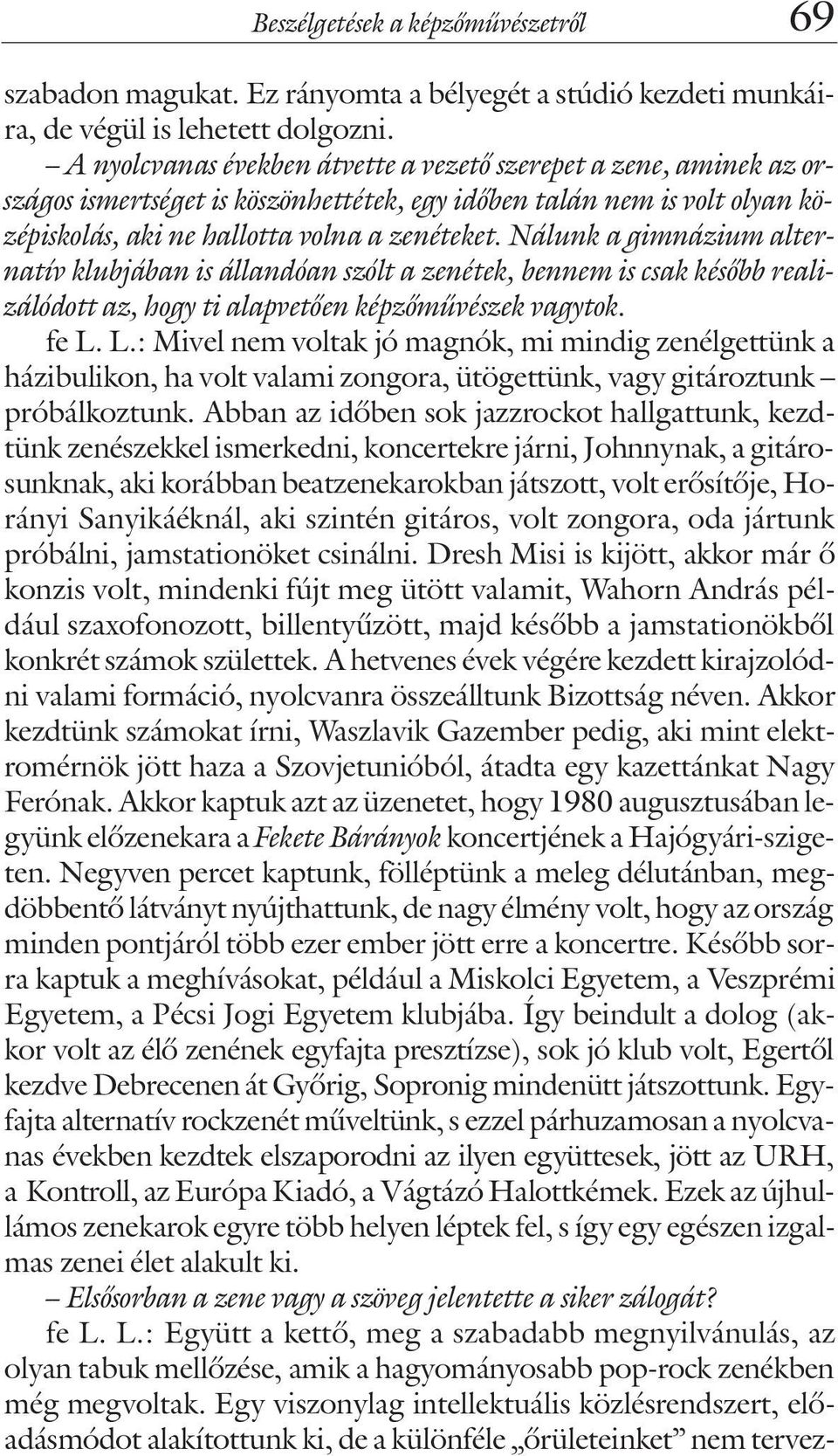 Nálunk a gimnázium alternatív klubjában is állandóan szólt a zenétek, bennem is csak késõbb realizálódott az, hogy ti alapvetõen képzõmûvészek vagytok. fe L.