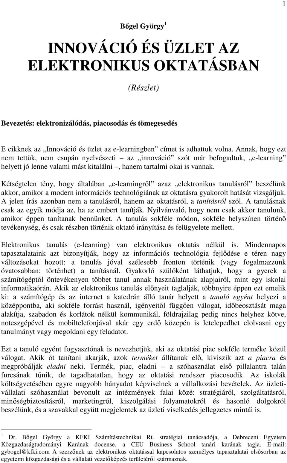 Kétségtelen tény, hogy általában e-learningrl azaz elektronikus tanulásról beszélünk akkor, amikor a modern információs technológiának az oktatásra gyakorolt hatását vizsgáljuk.