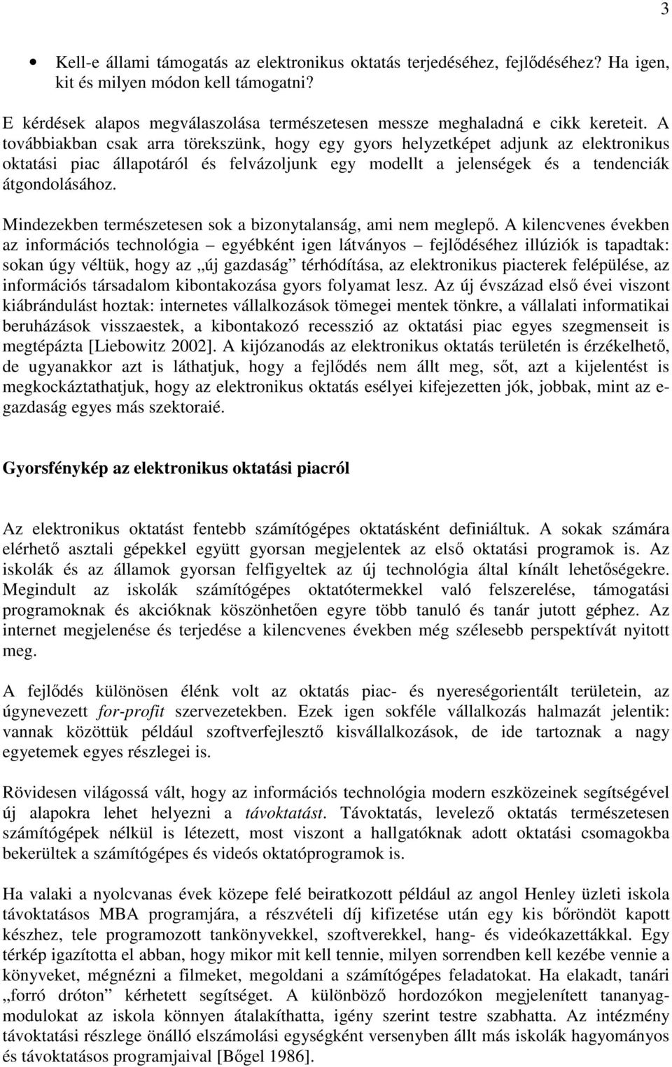 A továbbiakban csak arra törekszünk, hogy egy gyors helyzetképet adjunk az elektronikus oktatási piac állapotáról és felvázoljunk egy modellt a jelenségek és a tendenciák átgondolásához.