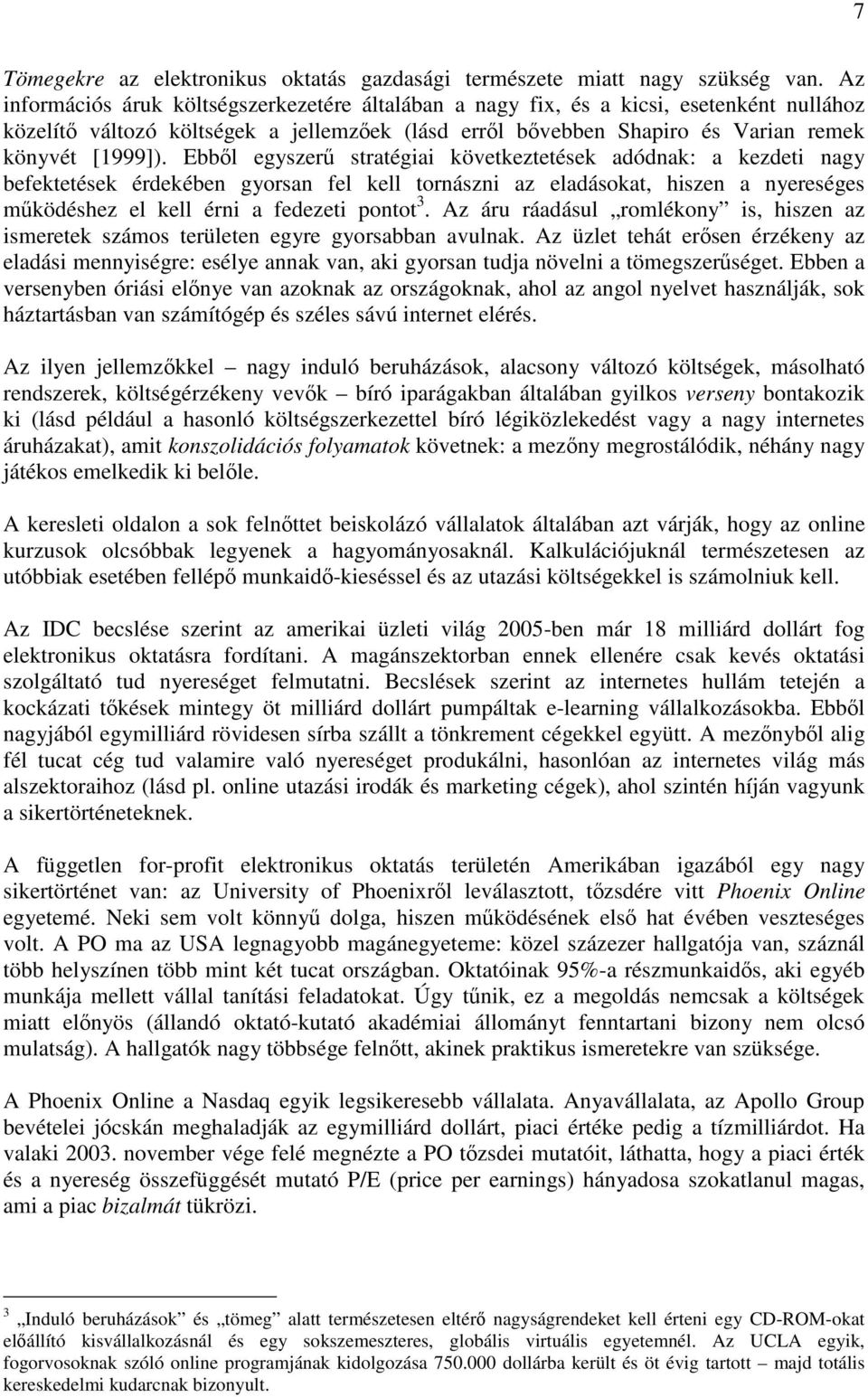 Ebbl egyszer stratégiai következtetések adódnak: a kezdeti nagy befektetések érdekében gyorsan fel kell tornászni az eladásokat, hiszen a nyereséges m ködéshez el kell érni a fedezeti pontot 3.