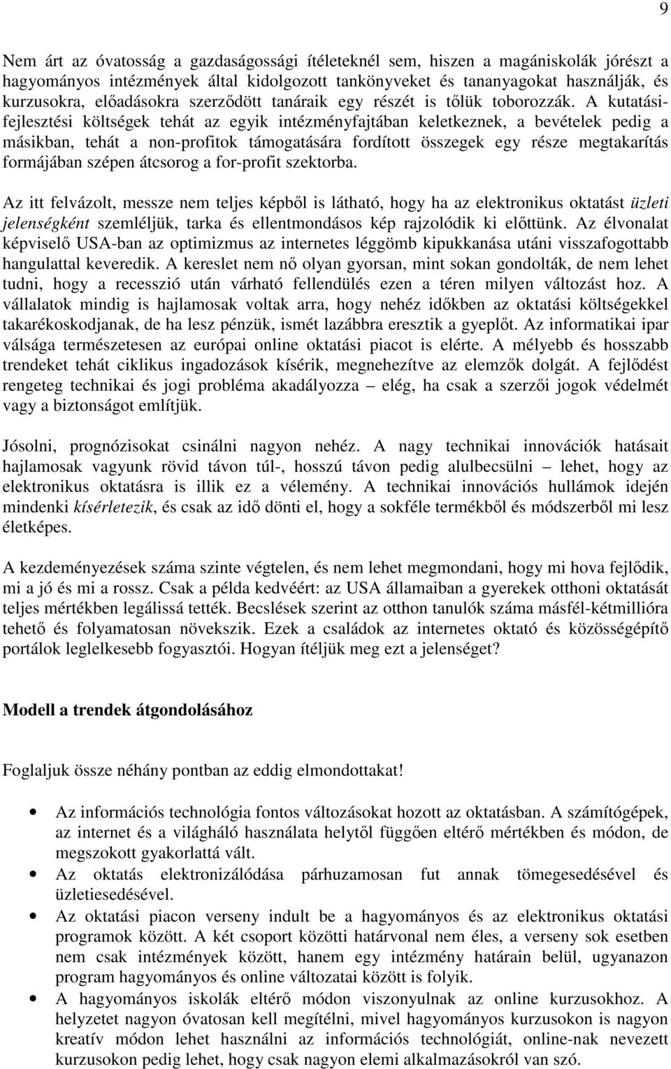 A kutatásifejlesztési költségek tehát az egyik intézményfajtában keletkeznek, a bevételek pedig a másikban, tehát a non-profitok támogatására fordított összegek egy része megtakarítás formájában