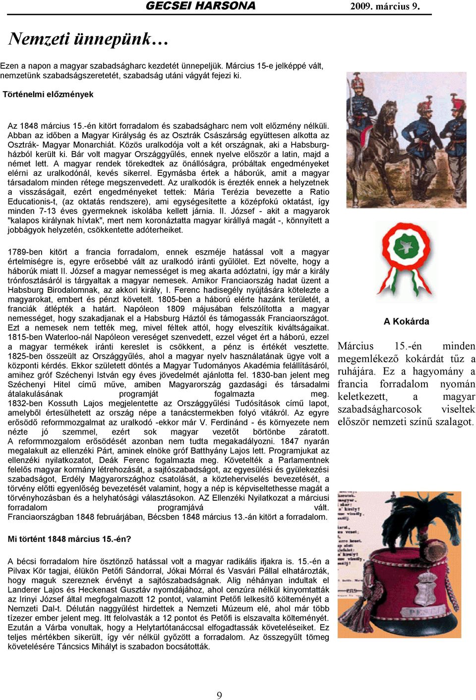 Abban az időben a Magyar Királyság és az Osztrák Császárság együttesen alkotta az Osztrák- Magyar Monarchiát. Közös uralkodója volt a két országnak, aki a Habsburgházból került ki.