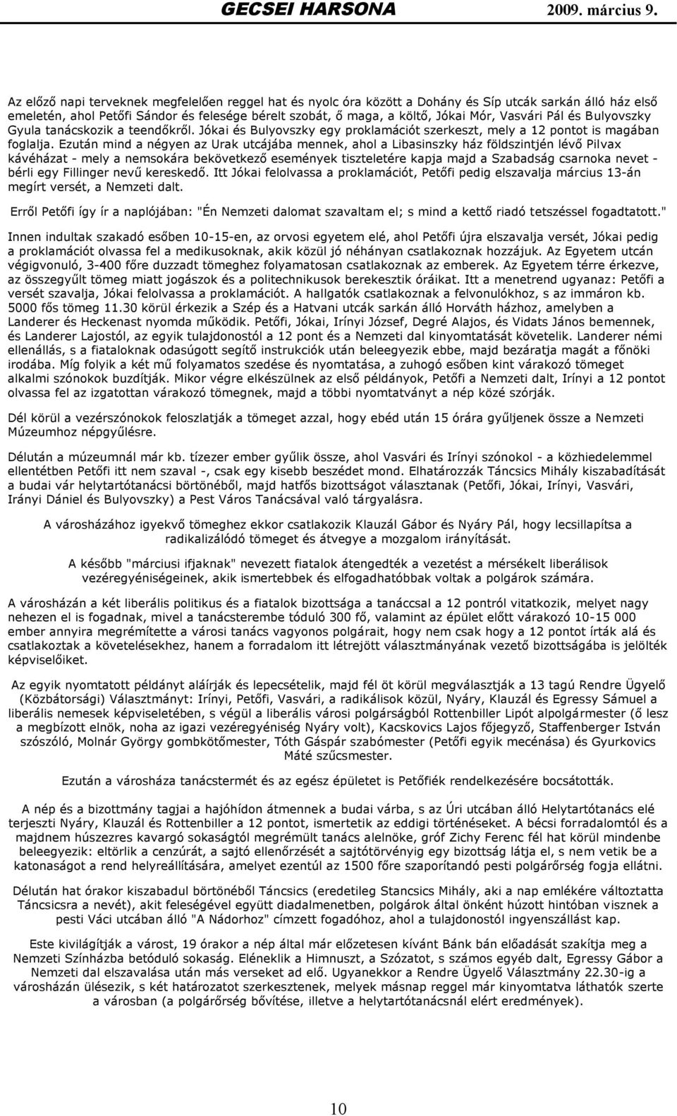 Ezután mind a négyen az Urak utcájába mennek, ahol a Libasinszky ház földszintjén lévő Pilvax kávéházat - mely a nemsokára bekövetkező események tiszteletére kapja majd a Szabadság csarnoka nevet -