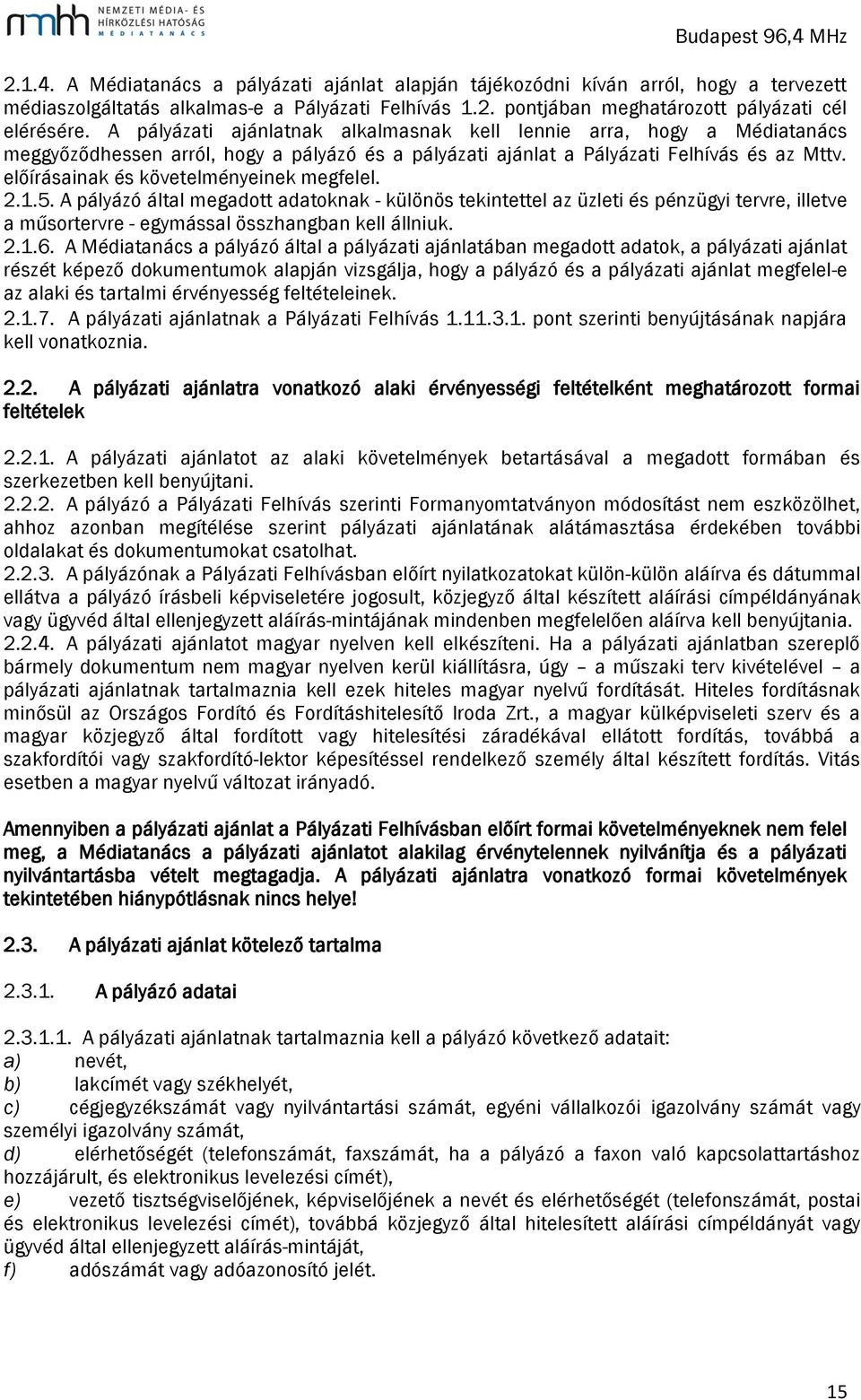 előírásainak és követelményeinek megfelel. 2.1.5. A pályázó által megadott adatoknak - különös tekintettel az üzleti és pénzügyi tervre, illetve a műsortervre - egymással összhangban kell állniuk. 2.1.6.