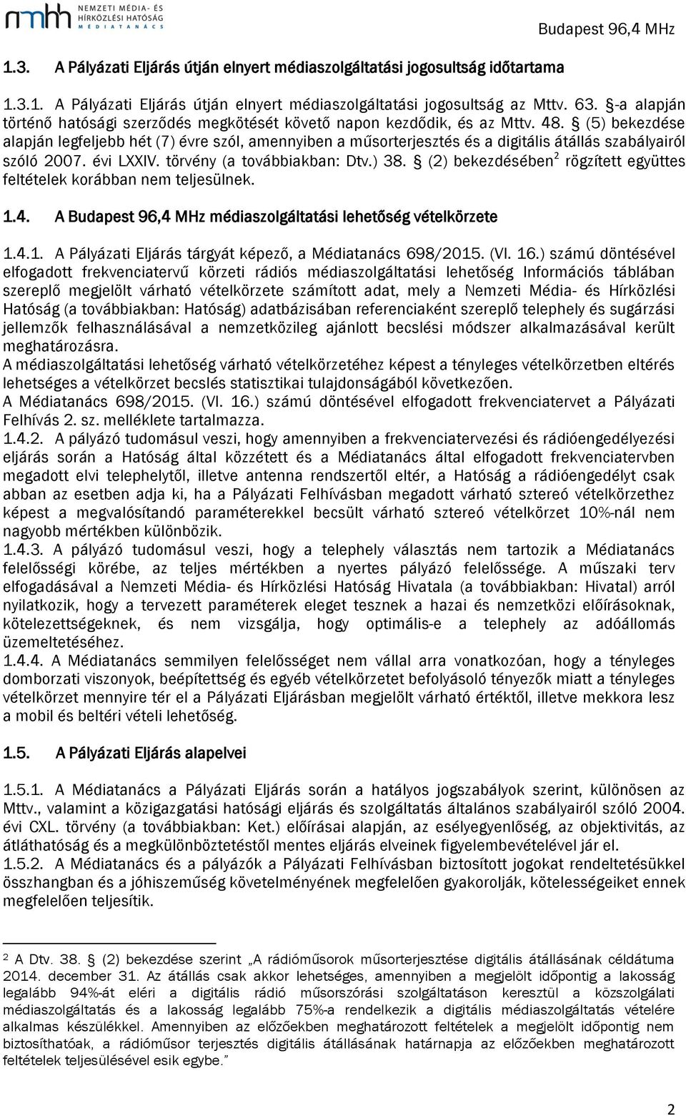 (5) bekezdése alapján legfeljebb hét (7) évre szól, amennyiben a műsorterjesztés és a digitális átállás szabályairól szóló 2007. évi LXXIV. törvény (a továbbiakban: Dtv.) 38.