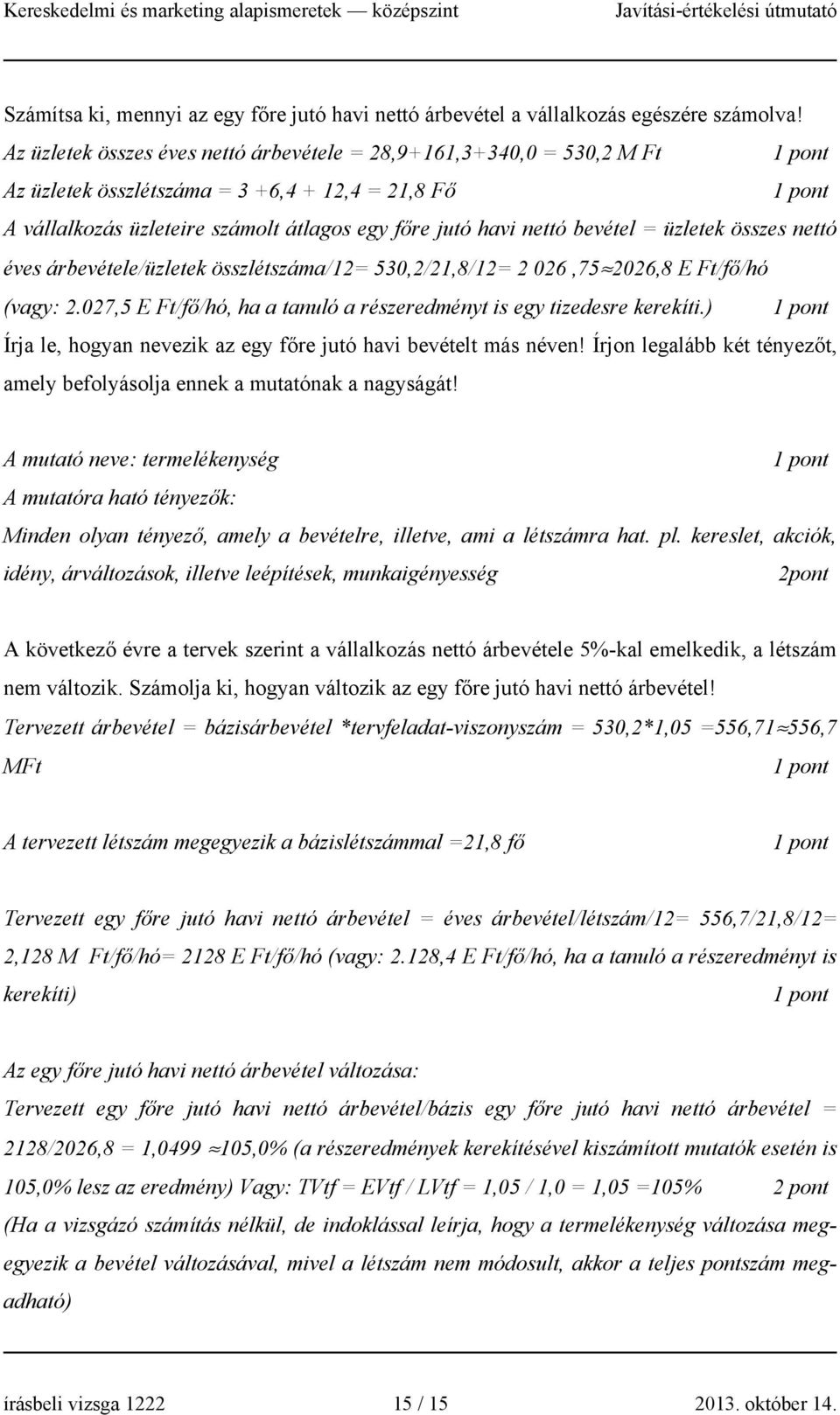 üzletek összes nettó éves árbevétele/üzletek összlétszáma/12= 530,2/21,8/12= 2 026,75 2026,8 E Ft/fő/hó (vagy: 2.027,5 E Ft/fő/hó, ha a tanuló a részeredményt is egy tizedesre kerekíti.