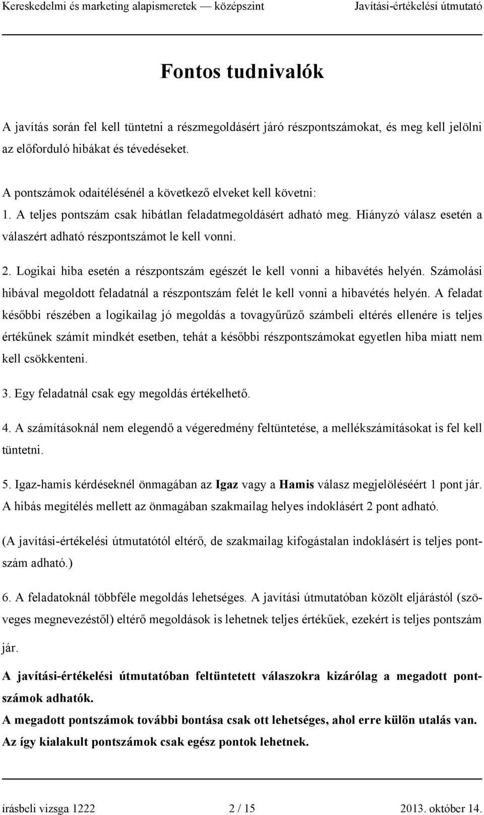 Logikai hiba esetén a részpontszám egészét le kell vonni a hibavétés helyén. Számolási hibával megoldott feladatnál a részpontszám felét le kell vonni a hibavétés helyén.