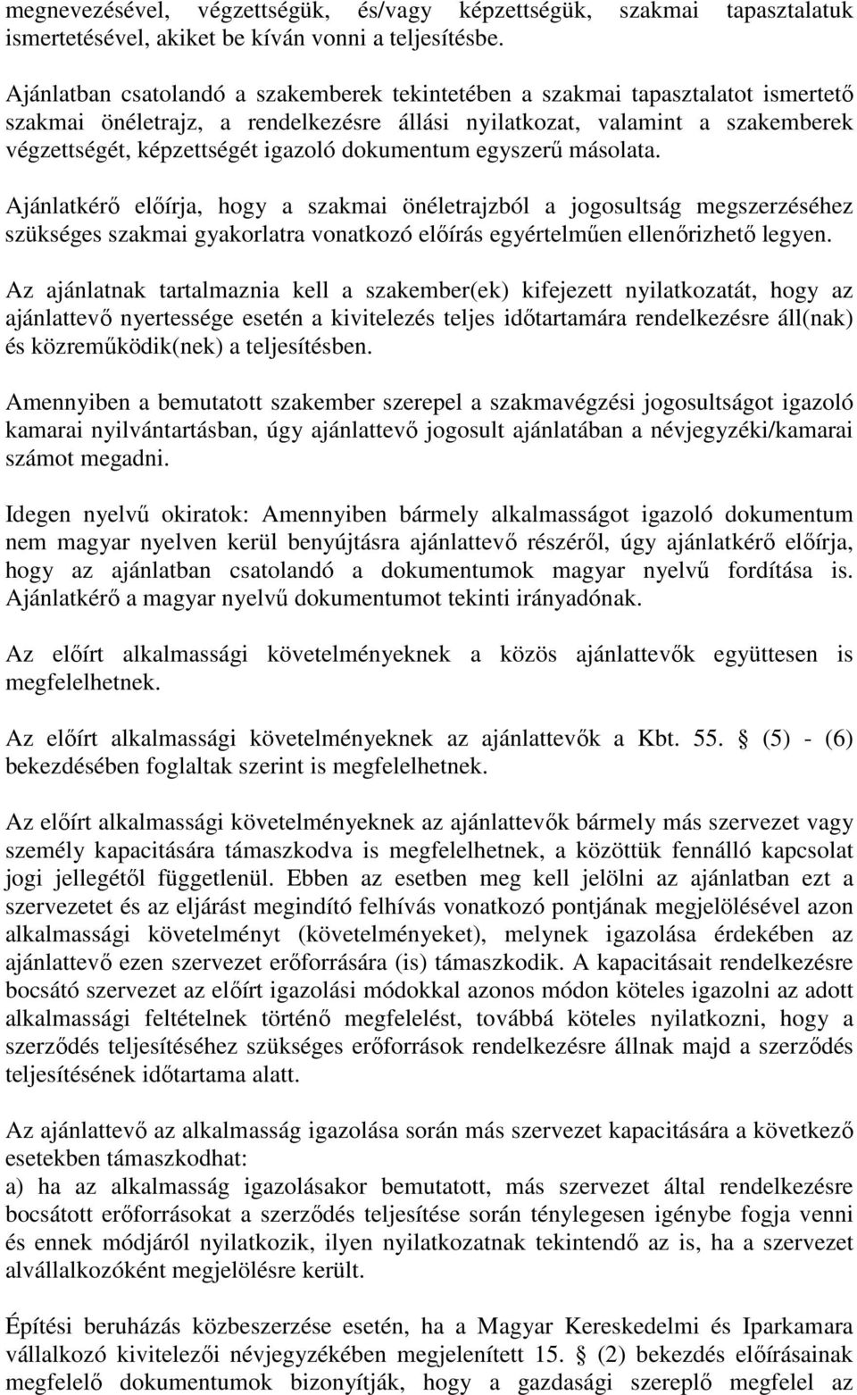 dokumentum egyszerű másolata. Ajánlatkérő előírja, hogy a szakmai önéletrajzból a jogosultság megszerzéséhez szükséges szakmai gyakorlatra vonatkozó előírás egyértelműen ellenőrizhető legyen.