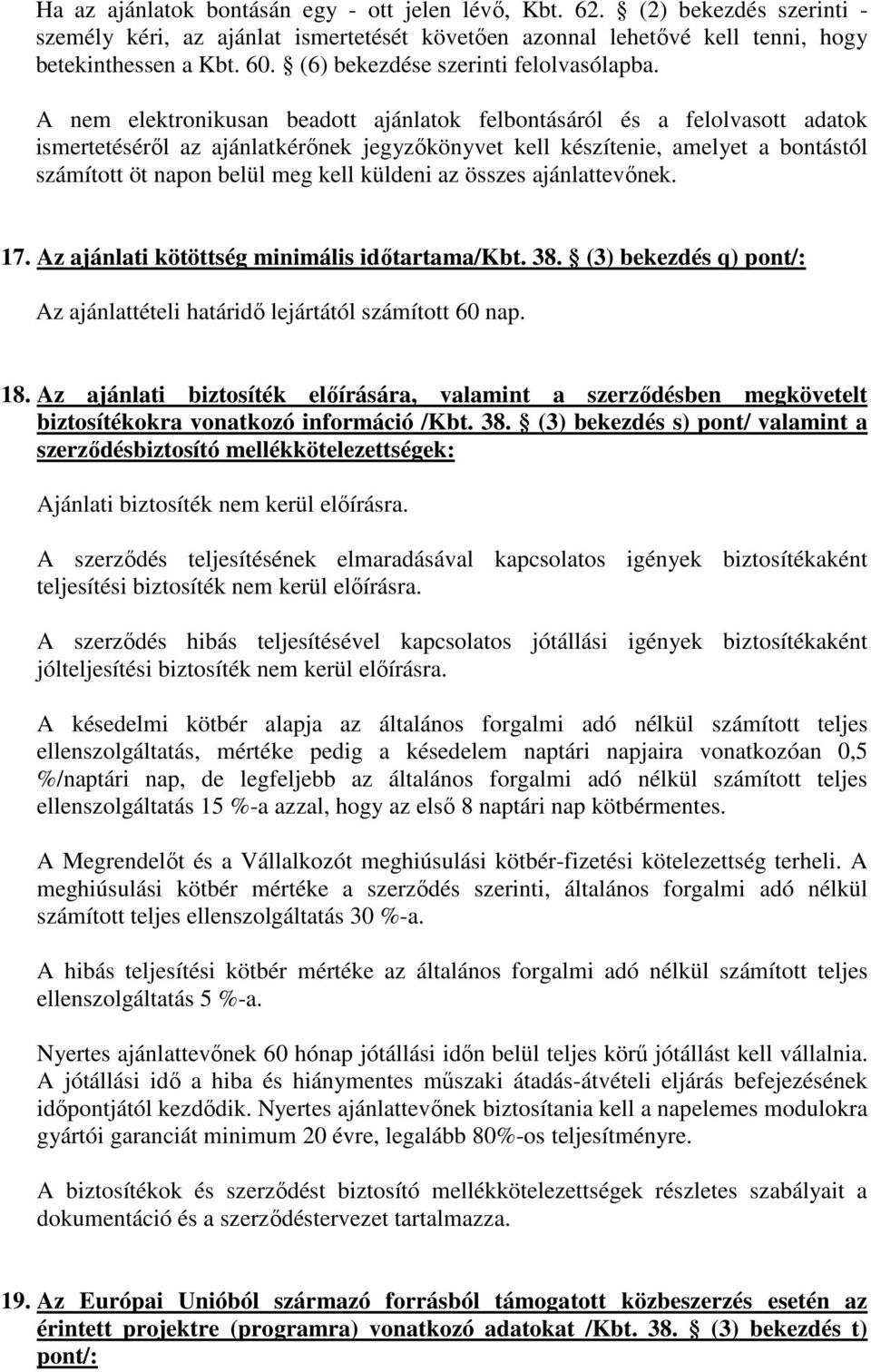 A nem elektronikusan beadott ajánlatok felbontásáról és a felolvasott adatok ismertetéséről az ajánlatkérőnek jegyzőkönyvet kell készítenie, amelyet a bontástól számított öt napon belül meg kell