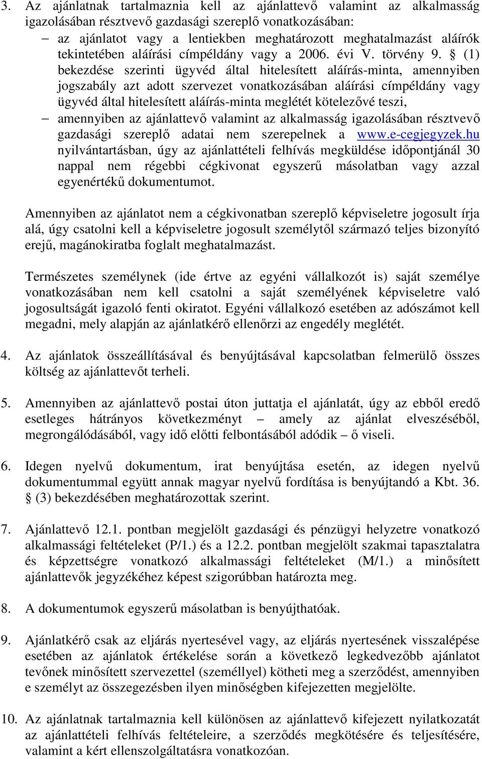 (1) bekezdése szerinti ügyvéd által hitelesített aláírás-minta, amennyiben jogszabály azt adott szervezet vonatkozásában aláírási címpéldány vagy ügyvéd által hitelesített aláírás-minta meglétét