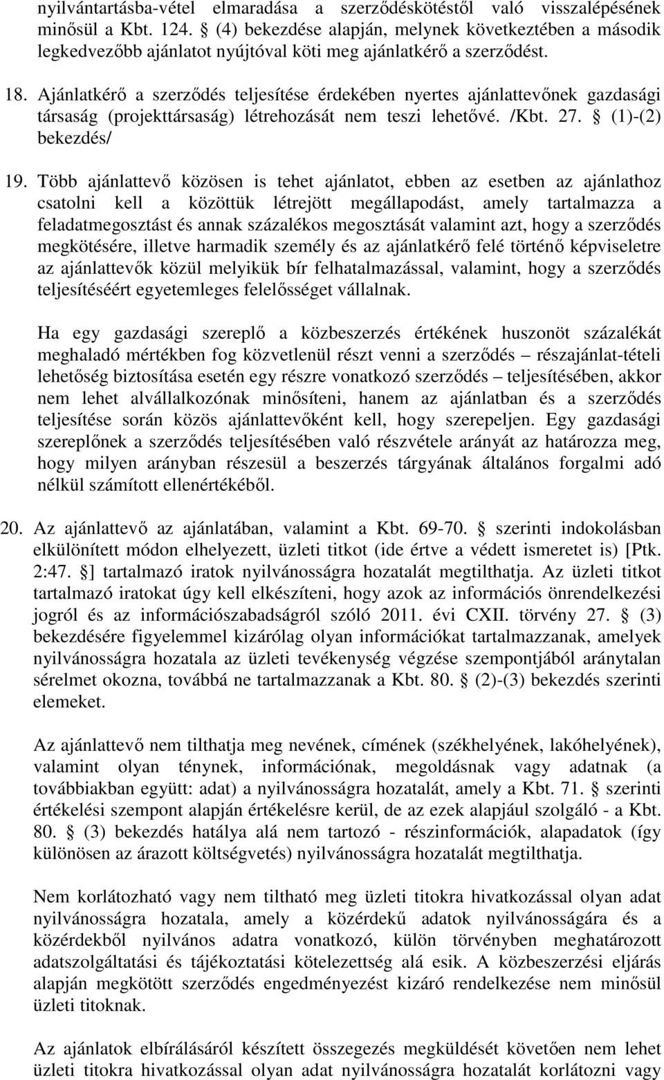 Ajánlatkérő a szerződés teljesítése érdekében nyertes ajánlattevőnek gazdasági társaság (projekttársaság) létrehozását nem teszi lehetővé. /Kbt. 27. (1)-(2) bekezdés/ 19.