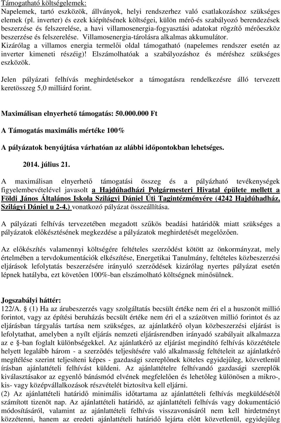 Villamosenergia-tárolásra alkalmas akkumulátor. Kizárólag a villamos energia termelői oldal támogatható (napelemes rendszer esetén az inverter kimeneti részéig)!