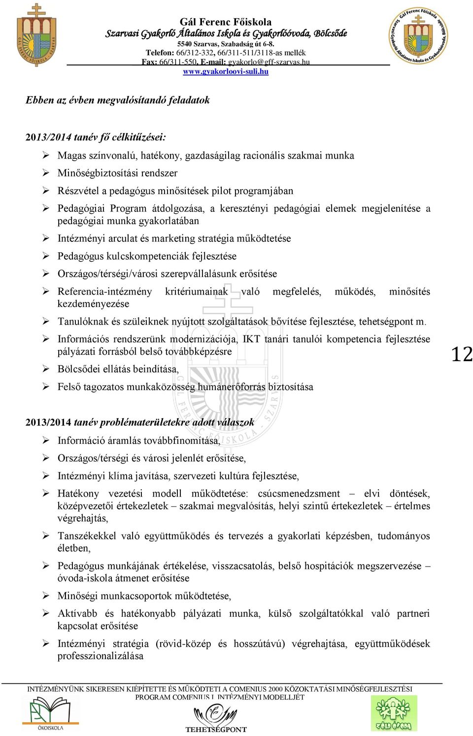 Pedagógus kulcskompetenciák fejlesztése Országos/térségi/városi szerepvállalásunk erősítése Referencia-intézmény kritériumainak való megfelelés, működés, minősítés kezdeményezése Tanulóknak és