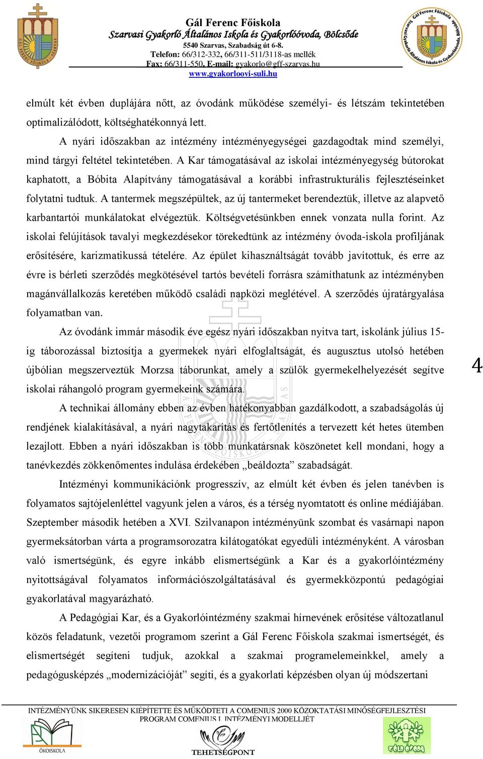 A Kar támogatásával az iskolai intézményegység bútorokat kaphatott, a Bóbita Alapítvány támogatásával a korábbi infrastrukturális fejlesztéseinket folytatni tudtuk.