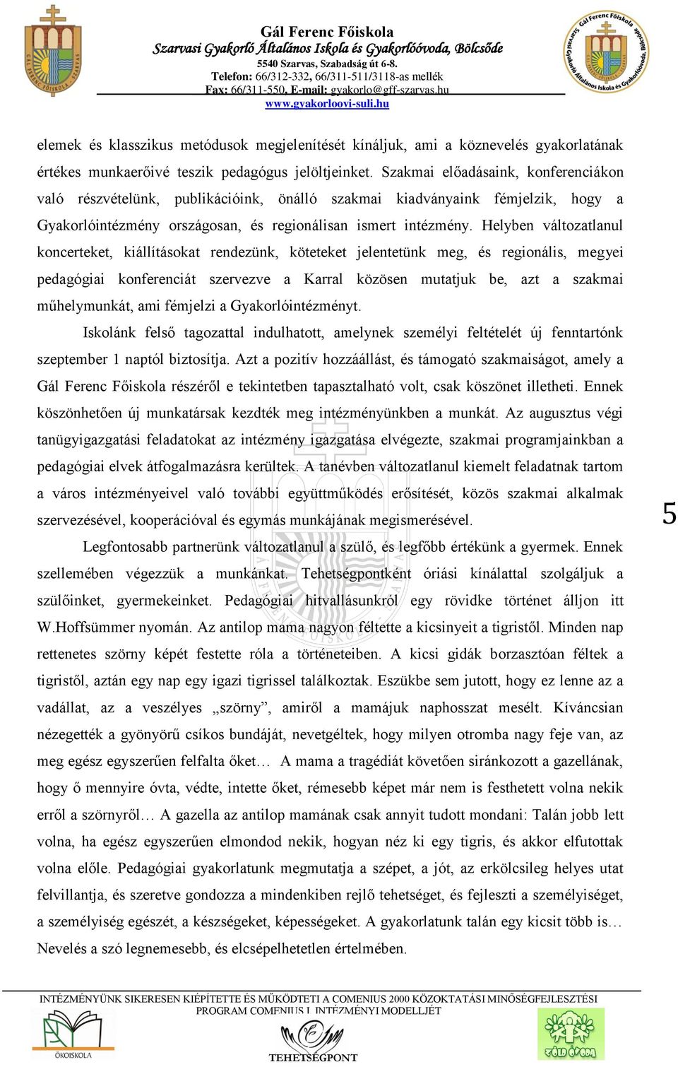 Helyben változatlanul koncerteket, kiállításokat rendezünk, köteteket jelentetünk meg, és regionális, megyei pedagógiai konferenciát szervezve a Karral közösen mutatjuk be, azt a szakmai