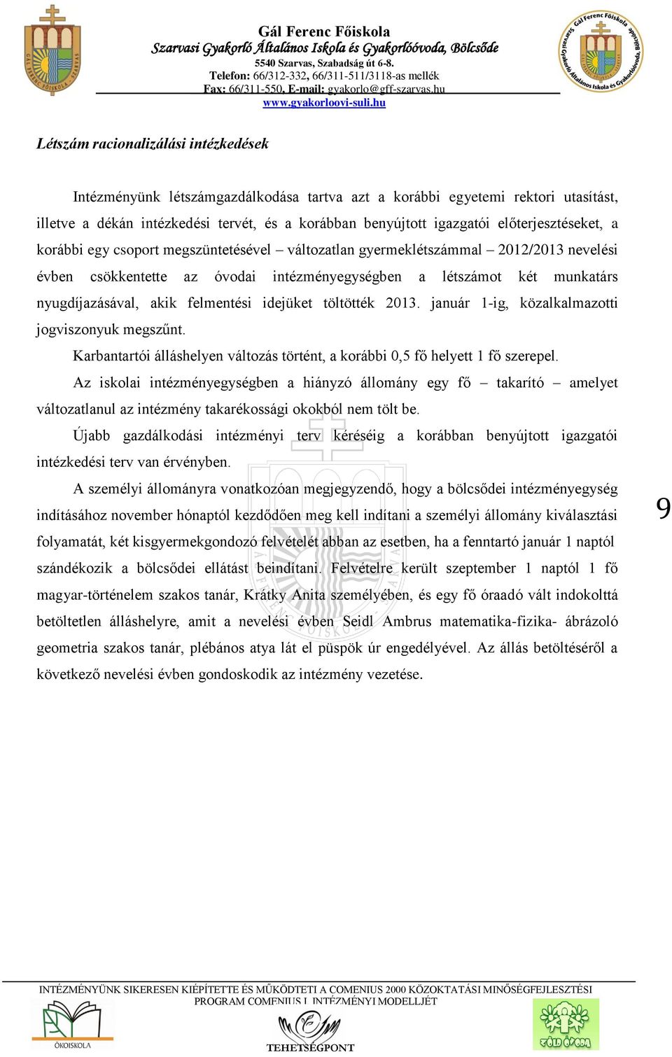 akik felmentési idejüket töltötték 2013. január 1-ig, közalkalmazotti jogviszonyuk megszűnt. Karbantartói álláshelyen változás történt, a korábbi 0,5 fő helyett 1 fő szerepel.