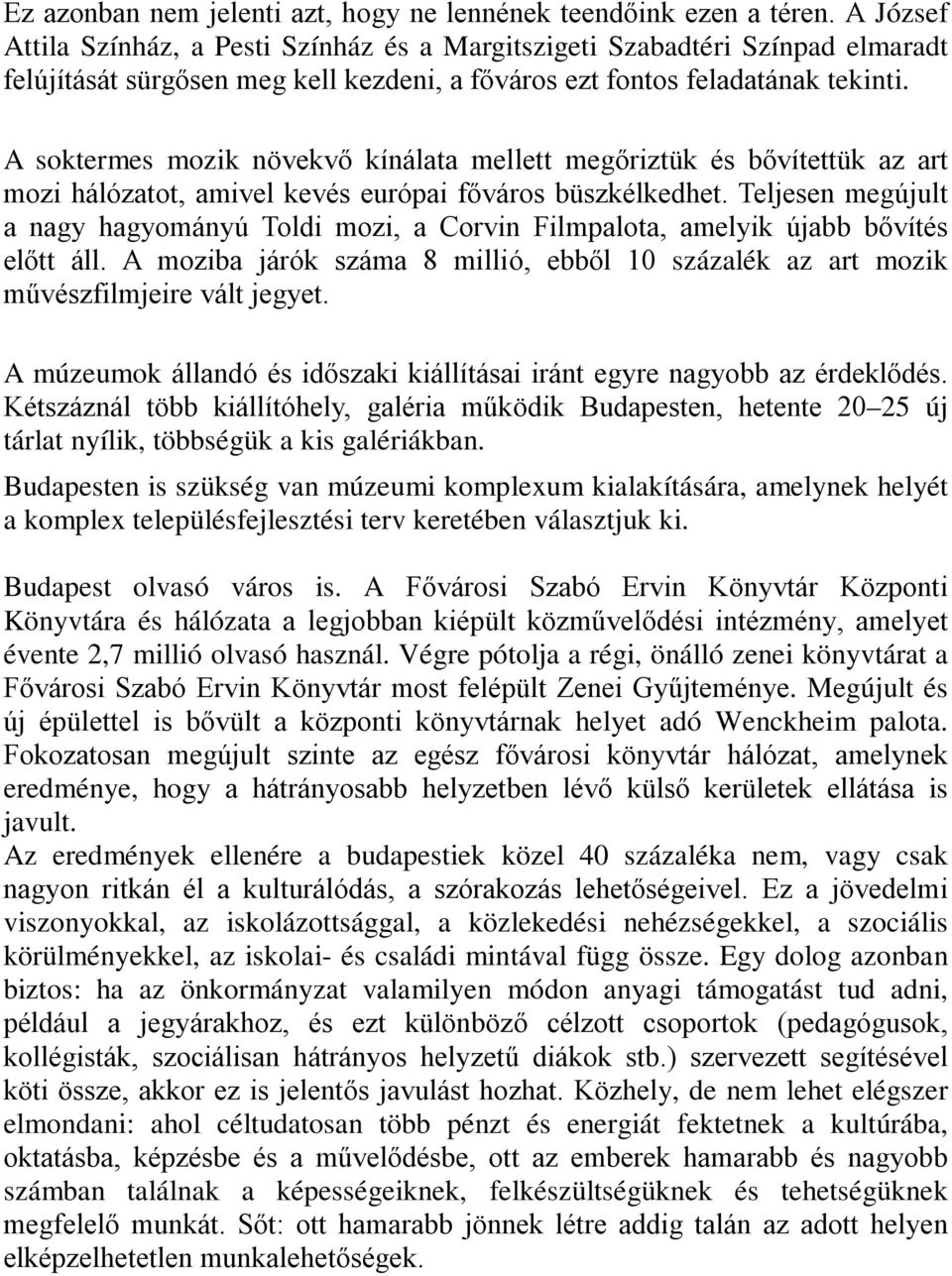 A soktermes mozik növekvő kínálata mellett megőriztük és bővítettük az art mozi hálózatot, amivel kevés európai főváros büszkélkedhet.