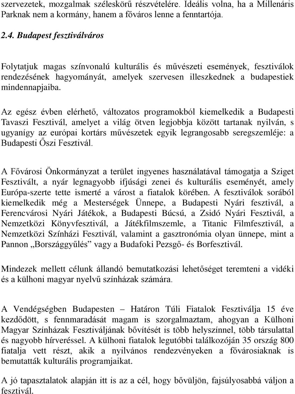 Az egész évben elérhető, változatos programokból kiemelkedik a Budapesti Tavaszi Fesztivál, amelyet a világ ötven legjobbja között tartanak nyilván, s ugyanígy az európai kortárs művészetek egyik