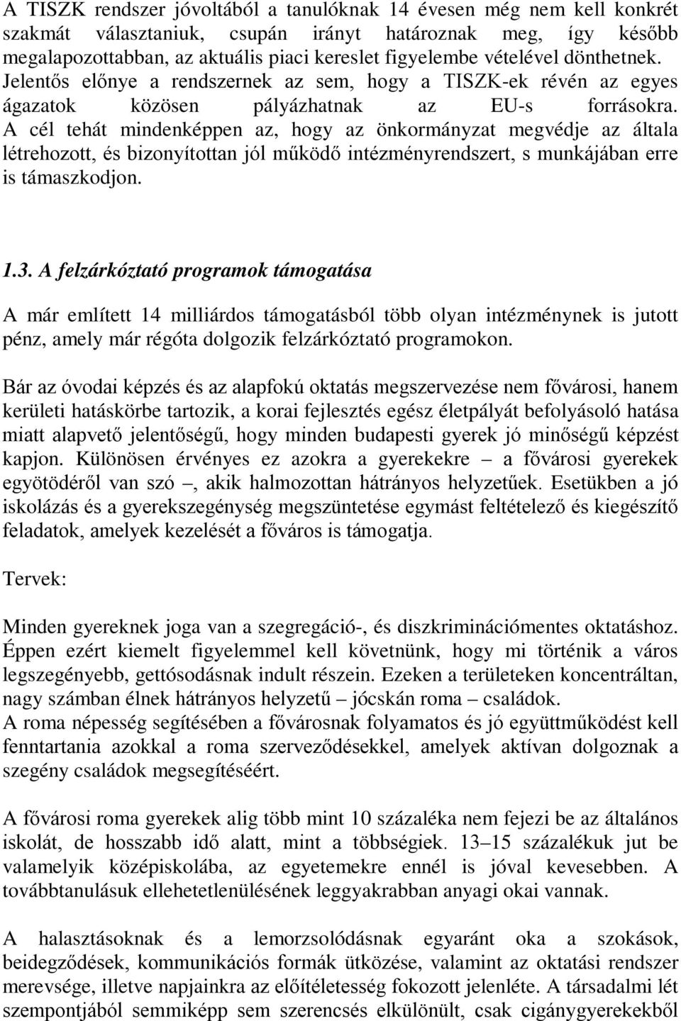 A cél tehát mindenképpen az, hogy az önkormányzat megvédje az általa létrehozott, és bizonyítottan jól működő intézményrendszert, s munkájában erre is támaszkodjon. 1.3.