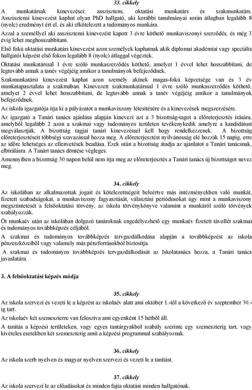 Azzal a személlyel aki asszisztensi kinevezést kapott 3 évre köthetı munkaviszonyi szerzıdés, és még 3 évig lehet meghosszabbítani.