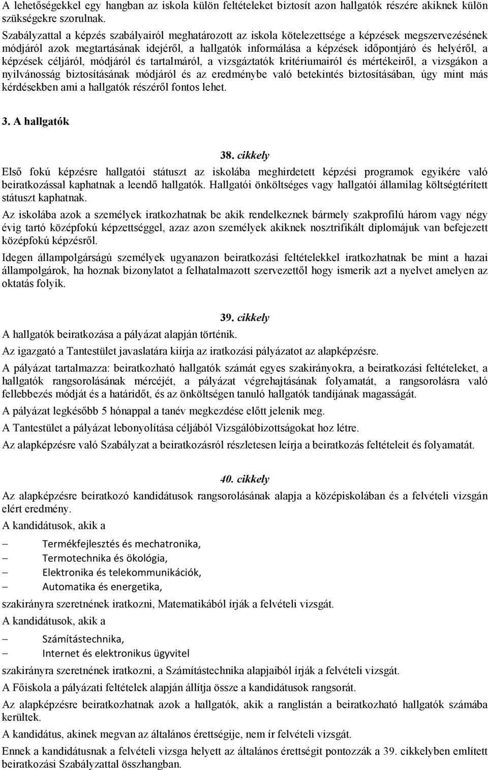 helyérıl, a képzések céljáról, módjáról és tartalmáról, a vizsgáztatók kritériumairól és mértékeirıl, a vizsgákon a nyilvánosság biztosításának módjáról és az eredménybe való betekintés