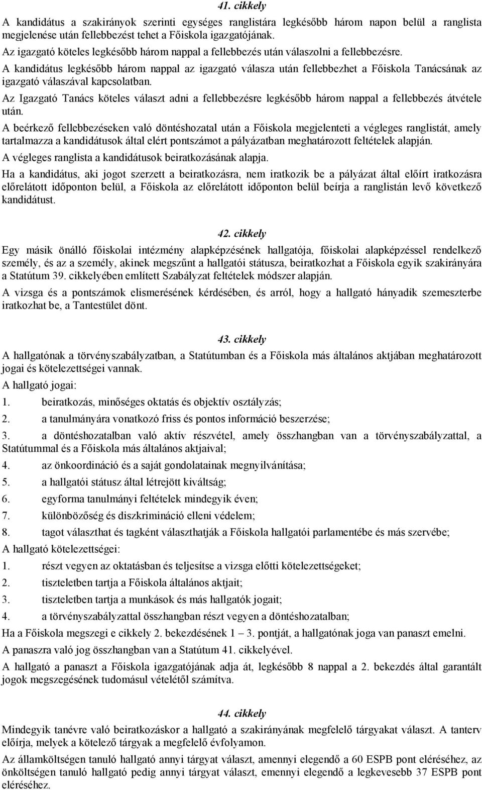 A kandidátus legkésıbb három nappal az igazgató válasza után fellebbezhet a Fıiskola Tanácsának az igazgató válaszával kapcsolatban.