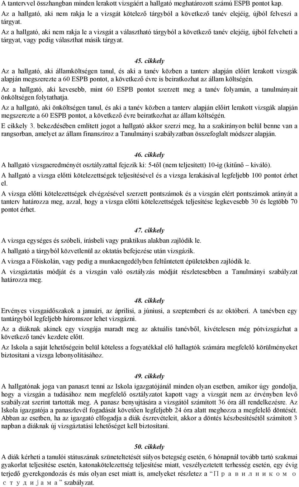 Az a hallgató, aki nem rakja le a vizsgát a választható tárgyból a következı tanév elejéig, újból felveheti a tárgyat, vagy pedig választhat másik tárgyat. 45.