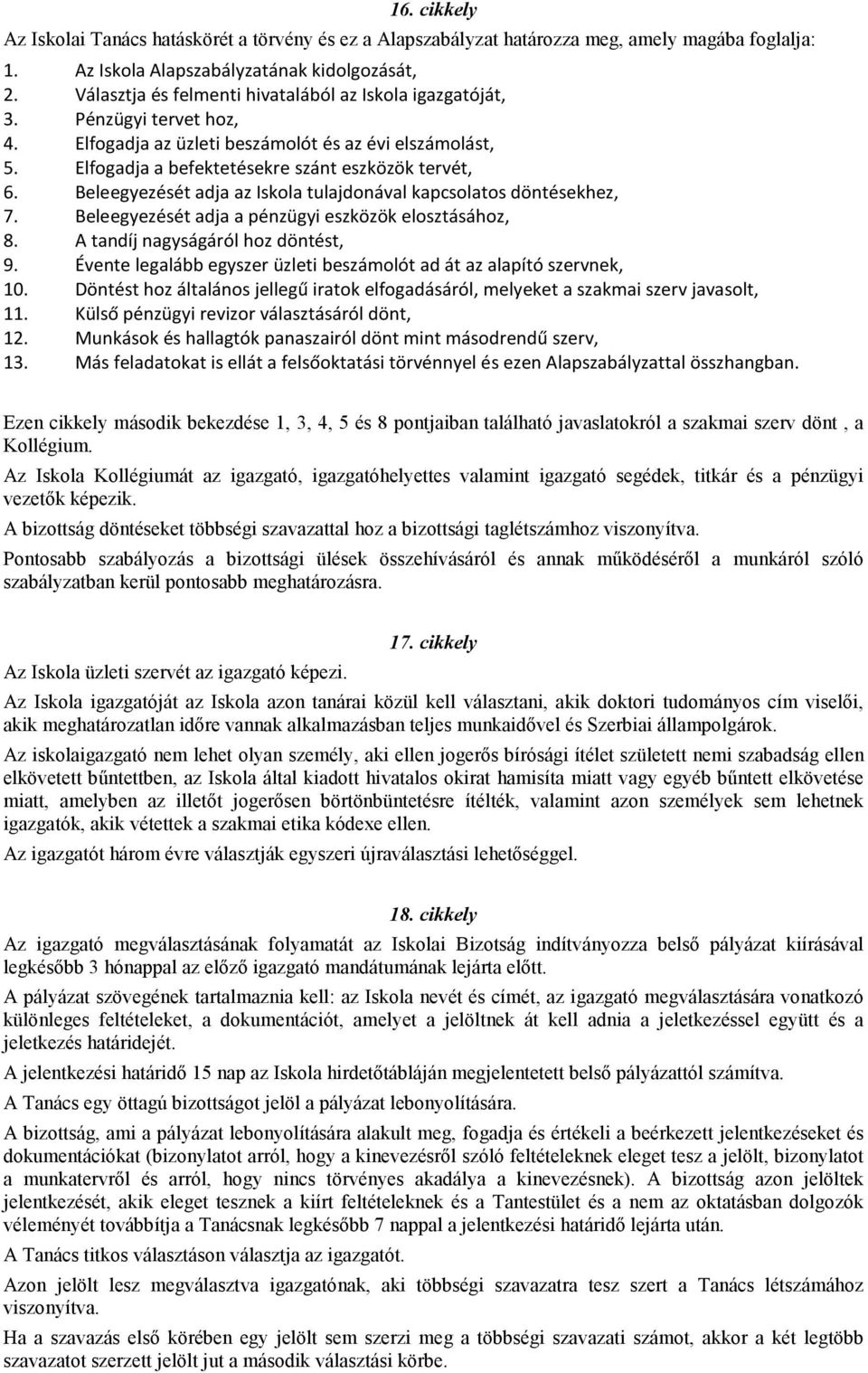 Beleegyezését adja az Iskola tulajdonával kapcsolatos döntésekhez, 7. Beleegyezését adja a pénzügyi eszközök elosztásához, 8. A tandíj nagyságáról hoz döntést, 9.