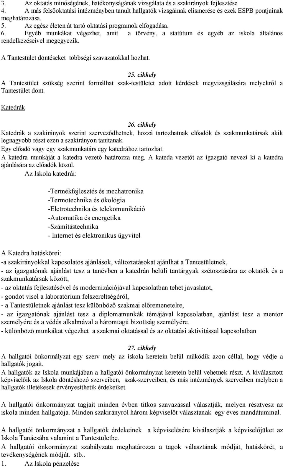 A Tantestület döntéseket többségi szavazatokkal hozhat. 25. cikkely A Tantestület szükség szerint formálhat szak-testületet adott kérdések megvizsgálására melyekrıl a Tantestület dönt. Katedrák 26.