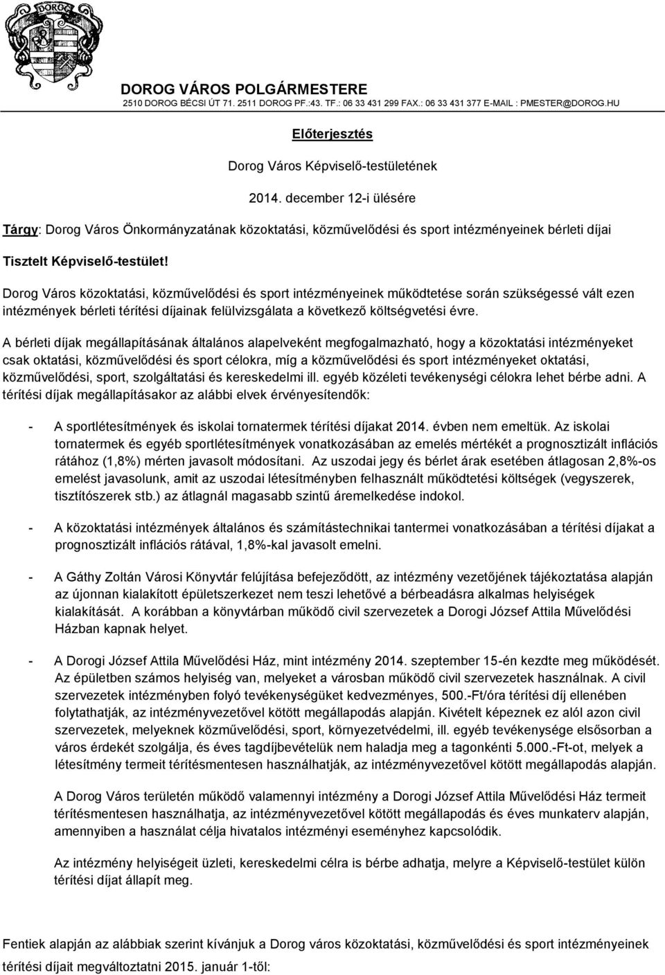 Dorog Város közoktatási, közművelődési és sport intézményeinek működtetése során szükségessé vált ezen intézmények bérleti térítési díjainak felülvizsgálata a következő költségvetési évre.