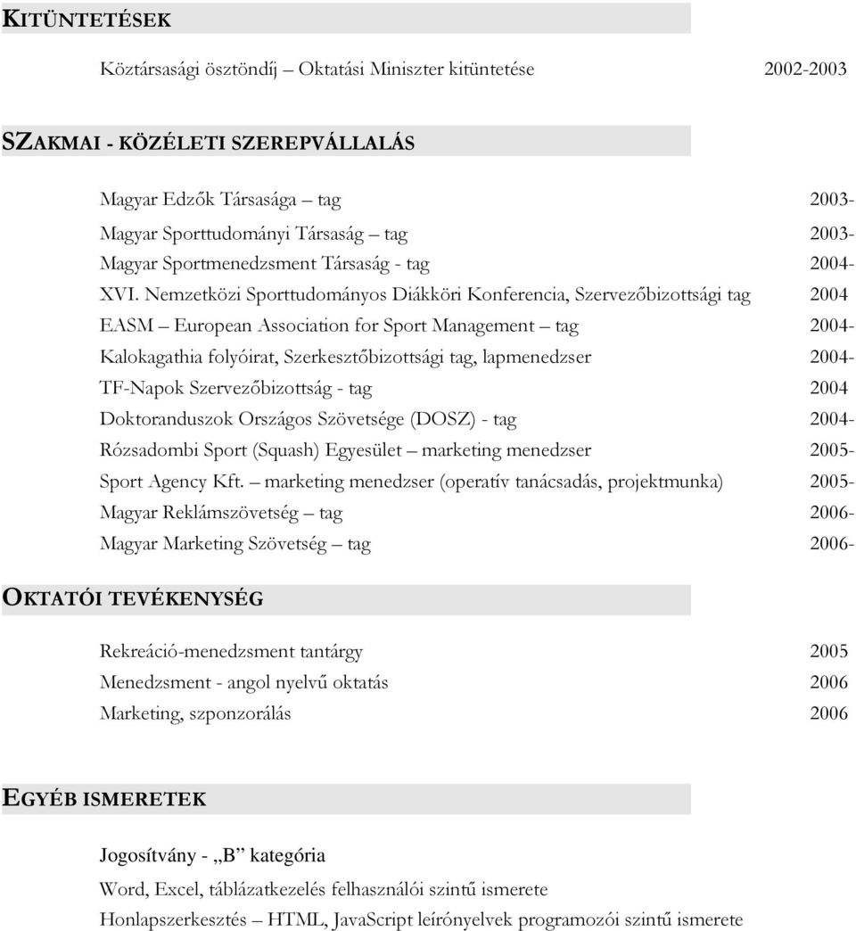 Nemzetközi Sporttudományos Diákköri Konferencia, Szervezıbizottsági tag 2004 EASM European Association for Sport Management tag 2004- Kalokagathia folyóirat, Szerkesztıbizottsági tag, lapmenedzser