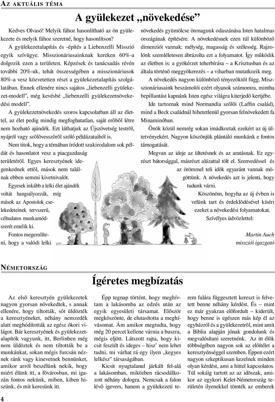 Képzések és tanácsadás révén további 20%-uk, tehát összességében a misszionáriusok 80%-a vesz közvetetten részt a gyülekezetalapítás szolgálatában.