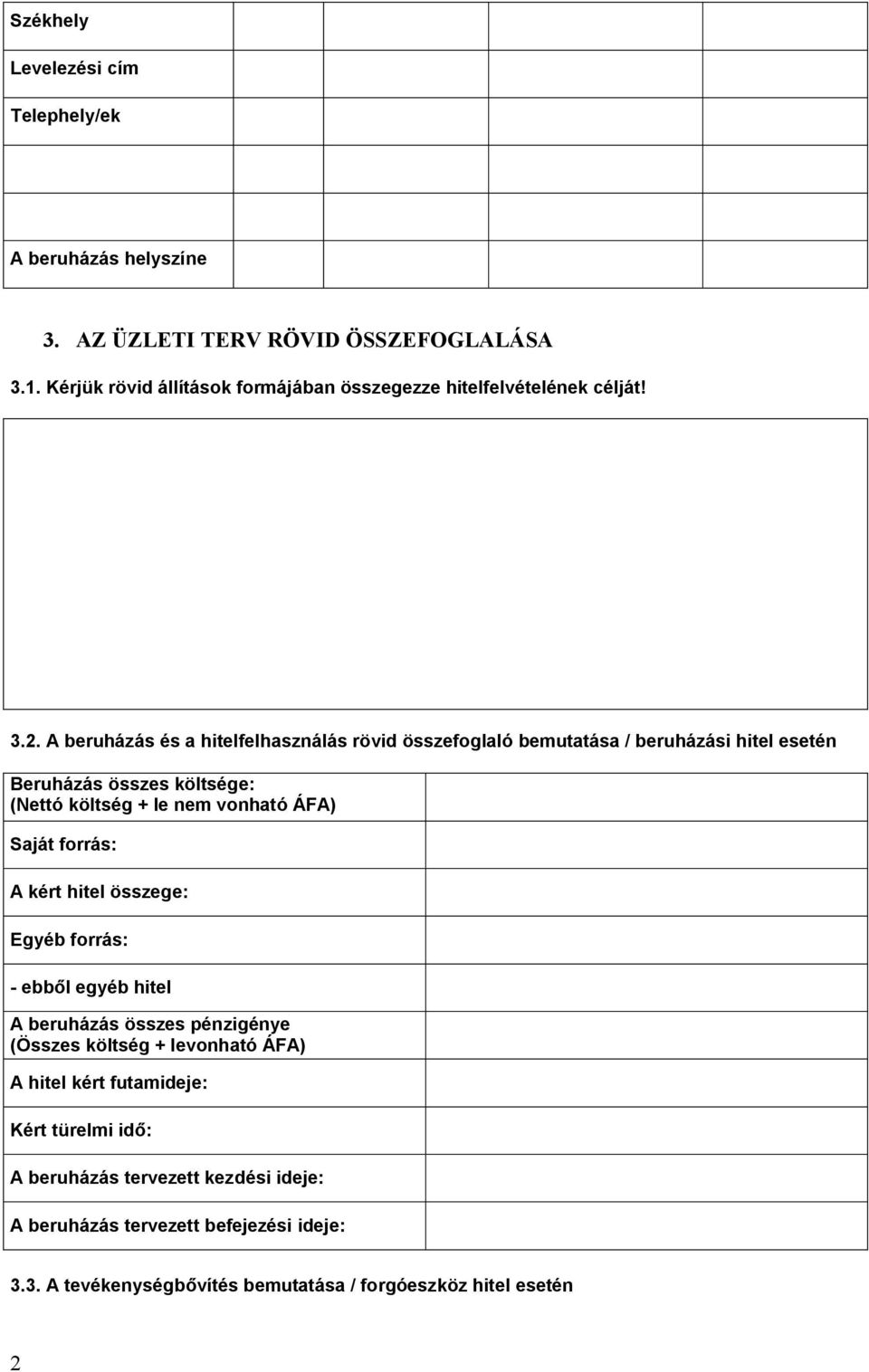 A beruházás és a hitelfelhasználás rövid összefoglaló bemutatása / beruházási hitel esetén Beruházás összes költsége: (Nettó költség + le nem vonható ÁFA) Saját