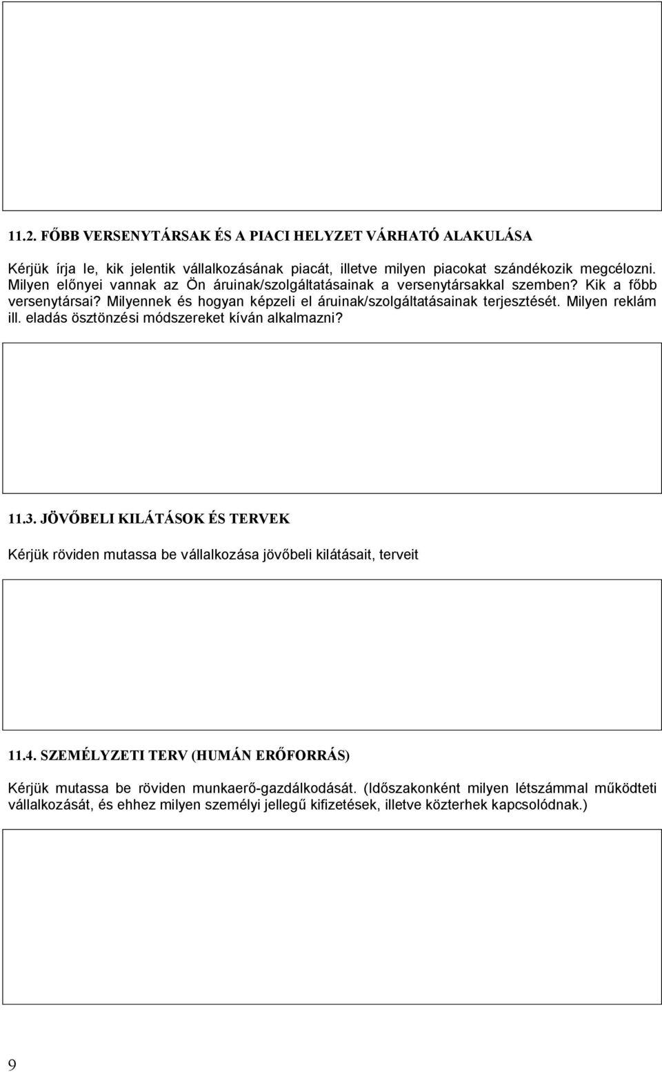 Milyen reklám ill. eladás ösztönzési módszereket kíván alkalmazni? 11.3. JÖVŐBELI KILÁTÁSOK ÉS TERVEK Kérjük röviden mutassa be vállalkozása jövőbeli kilátásait, terveit 11.4.