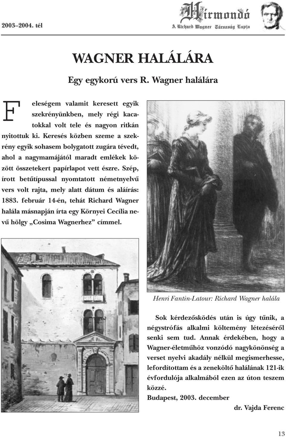 Szép, írott betûtípussal nyomtatott németnyelvû vers volt rajta, mely alatt dátum és aláírás: 1883.