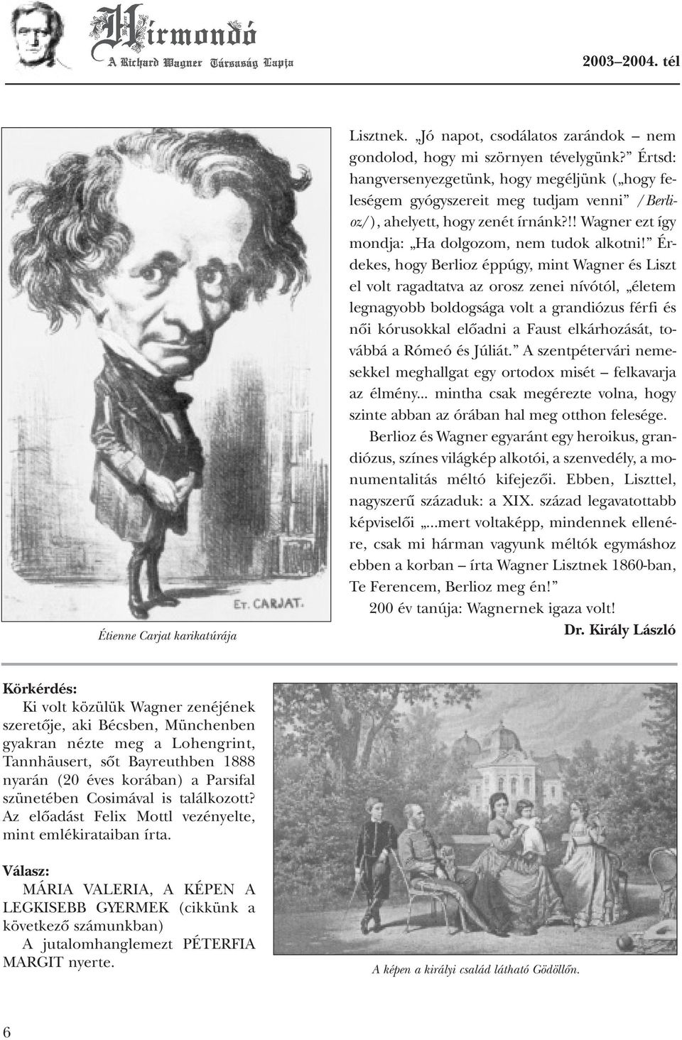 Érdekes, hogy Berlioz éppúgy, mint Wagner és Liszt el volt ragadtatva az orosz zenei nívótól, életem legnagyobb boldogsága volt a grandiózus férfi és nôi kórusokkal elôadni a Faust elkárhozását,